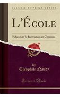 L'École: Éducation Et Instruction En Commun (Classic Reprint)