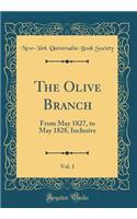 The Olive Branch, Vol. 1: From May 1827, to May 1828, Inclusive (Classic Reprint)