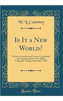 Is It a New World?: A Series of Articles and Letters Contributed by Correspondents to the "daily Telegraph," August September, 1920 (Classic Reprint): A Series of Articles and Letters Contributed by Correspondents to the "daily Telegraph," August September, 1920 (Classic Reprint)