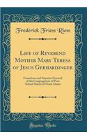 Life of Reverend Mother Mary Teresa of Jesus Gerhardinger: Foundress and Superior General of the Congregation of Poor School Sisters of Notre Dame (Classic Reprint)