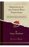Ordinances of the North-West Territories: Passed by the Lieutenant-Governor in Council in the Session Begun and Holden at Regina on the Thirteenth Day of October, and Closed on the Nineteenth Day of November, 1886 (Classic Reprint)