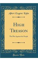 High Treason: The Plot Against the People (Classic Reprint)