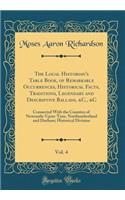 The Local Historian's Table Book, of Remarkable Occurrences, Historical Facts, Traditions, Legendary and Descriptive Ballads, &C., &C, Vol. 4: Connected With the Counties of Newcastle-Upon-Tyne, Northumberland and Durham; Historical Division