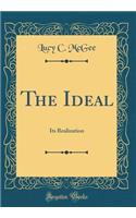 The Ideal: Its Realization (Classic Reprint)