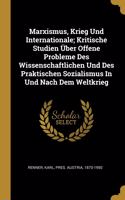 Marxismus, Krieg Und Internationale; Kritische Studien Über Offene Probleme Des Wissenschaftlichen Und Des Praktischen Sozialismus In Und Nach Dem Weltkrieg