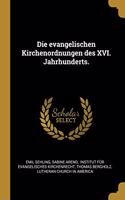 Die evangelischen Kirchenordnungen des XVI. Jahrhunderts.