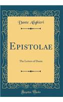 Epistolae: The Letters of Dante (Classic Reprint)