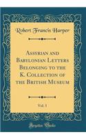 Assyrian and Babylonian Letters Belonging to the K. Collection of the British Museum, Vol. 3 (Classic Reprint)