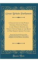 A Collection of the Public General Statutes Passed in the Twenty-Eighth and Twenty-Ninth Years of the Reign of Her Majesty Queen Victoria: Being the Seventh Session of the Eighteenth Parliament of the United Kingdom of Great Britain and Ireland