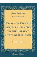 Essays on Various Subjects Relative to the Present State of Religion (Classic Reprint)