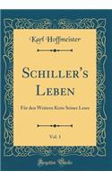 Schiller's Leben, Vol. 1: Für den Weitern Kreis Seiner Leser (Classic Reprint)
