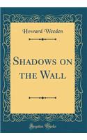 Shadows on the Wall (Classic Reprint)