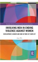 Involving Men in Ending Violence against Women: Development, Gender and VAW in Times of Conflict