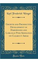 Growth and Prospective Development of Hardwoods and Loblolly Pine Seedlings on Clearcut Areas (Classic Reprint)