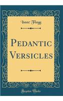 Pedantic Versicles (Classic Reprint)