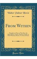 From Within: Thoughts on Days as They Pass, the Ideal, Books, Genius, Passion, Friends, to Walt Whitman (Poem), To Omar (Poem) (Classic Reprint)