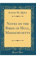 Notes on the Birds of Hull, Massachusetts (Classic Reprint)