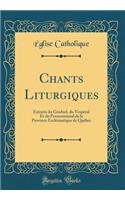 Chants Liturgiques: Extraits du Graduel, du Vespéral Et du Processionnal de la Province Ecclésiastique de Québec (Classic Reprint)