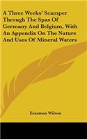 A Three Weeks' Scamper Through The Spas Of Germany And Belgium, With An Appendix On The Nature And Uses Of Mineral Waters