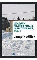 Joaquin Miller's Poems: In Six Volumes, Vol. I