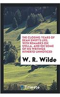 The closing years of Dean Swift's life; with remarks on stella, and on some of his writings hitherto unnoticed