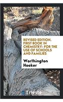 Revised Edition. First Book in Chemistry: For the Use of Schools and Families