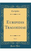 Euripidis Tragoediae, Vol. 2 (Classic Reprint)