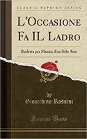 L'Occasione Fa Il Ladro: Burletta Per Musica d'Un Solo Atto (Classic Reprint)