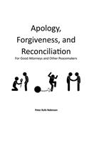 Apology, Forgiveness, and Reconciliation for Good Lawyers and Other Peacemakers