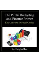 The Public Budgeting and Finance Primer: Key Concepts in Fiscal Choice