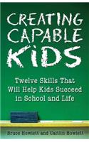 Creating Capable Kids: Twelve Skills That Will Help Kids Succeed in School and Life: Twelve Skills That Will Help Kids Succeed in School and Life