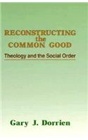 Reconstructing the Common Good: Theology and the Social Order