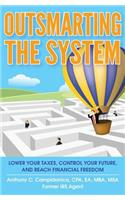 Outsmarting the System: Lower Your Taxes, Control Your Future, and Reach Financial Freedom