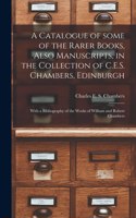 Catalogue of Some of the Rarer Books, Also Manuscripts, in the Collection of C.E.S. Chambers, Edinburgh