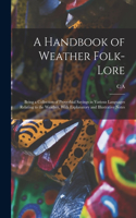 Handbook of Weather Folk-lore; Being a Collection of Proverbial Sayings in Various Languages Relating to the Weather, With Explanatory and Illustrative Notes