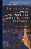 Lettres Inédites De Mme De Maintenon Et De Mme La Princesse Des Ursins...