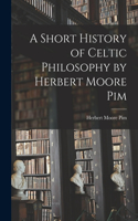Short History of Celtic Philosophy by Herbert Moore Pim