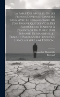 La Fable Des Abeilles, Ou Les Fripons Devenus Honnêtes Gens, Avec Le Commentaire Où L'on Prouve Que Les Vices Des Particuliers Tendent À L'avantage Du Public [par Bernard De Mandeville]. Traduit [par Jean Bertrand] De L'anglais Sur La 6e Édition...