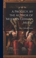 Prodigy, by the Author of 'modern German Music'