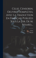 Celse, Censorin. Oeuvres Complètes, Avec La Traduction En Français Publiées Sous La Dir. De M. Nisard, ...
