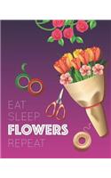 Eat Sleep Flowers Repeat: - Lined Notebook, Diary, Planner & Journal - Gift for Florist / Flower Arranging Lover (8 x10 120 Pages)