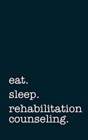 eat. sleep. rehabilitation counseling. - Lined Notebook