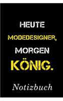 Heute Modedesigner Morgen König Notizbuch: - Notizbuch mit 110 linierten Seiten - Format 6x9 DIN A5 - Soft cover matt -