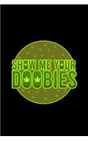 Show Me Your Doobies: Lined Journal - Show Me Your Doobies Funny Weed Marijuana Cigarette Gift - Black Ruled Diary, Prayer, Gratitude, Writing, Travel, Notebook For Men W