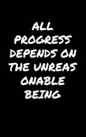 All Progress Depends On The Unreasonable Being: A soft cover blank lined journal to jot down ideas, memories, goals, and anything else that comes to mind.