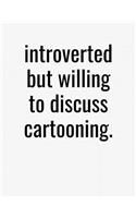 Introverted But Willing To Discuss Cartooning: College Ruled Composition Notebook