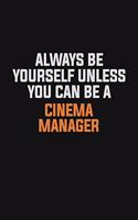 Always Be Yourself Unless You Can Be A Cinema Manager
