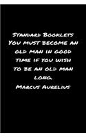 Standard Booklets You Must Become an Old Man in Good Time If You Wish to Be An Old Man Long Marcus Aurelius: A soft cover blank lined journal with a Marcus Aurelius quote at the top of each journal entry.