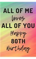 All Of Me Loves All Of You Happy 80th Birthday: 80th Birthday Gift / Journal / Notebook / Diary / Unique Greeting Cards Alternative