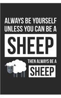 Funny Journal - Always Be Yourself Unless You Can Be A Sheep Notebook - Gift for Animal Lovers
